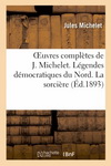 OEUVRES COMPLETES DE J. MICHELET. LEGENDES DEMOCRATIQUES DU NORD. LA SORCIERE
