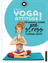 YOGA ATTITUDE ! - 100 POSTURES ET CONSEILS ANTI-STRESS A PRATIQUER PARTOUT