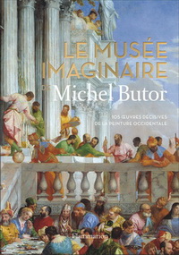 LE MUSEE IMAGINAIRE DE MICHEL BUTOR - 105 OEUVRES DECISIVES DE LA PEINTURE OCCIDENTALE