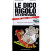 LE DICO RIGOLO DES EXPESSIONS