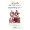 LE GUIDE DE LA FRANCE MYTHOLOGIQUE