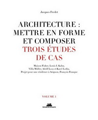 ARCHITECTURE : METTRE EN FORME ET COMPOSER - VOLUME 1 TROIS ETUDES DE CAS - VOL01