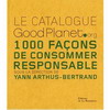 LE CATALOGUE GOODPLANET.ORG : 1000 FACONS DE CONSOMMER RESPONSABLE
