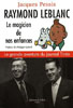 RAYMOND LEBLANC. LE MAGICIEN DE NOS ENFANCES
